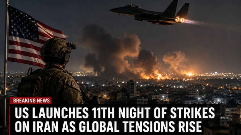 US Launches 11th Night of Strikes on Iran as Global Tensions Rise